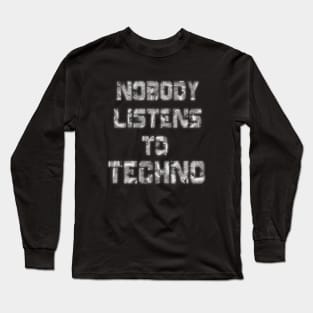 Nobody Listens to techno Long Sleeve T-Shirt